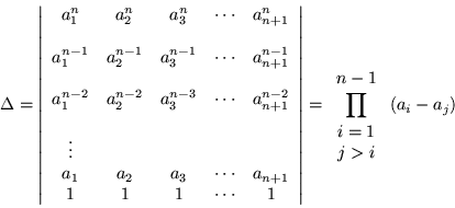 \begin{displaymath}
\Delta =\left\vert\begin{array}{ccccc}
a_1^n & a_2^n & a_...
...\\ j>i\end{array}}^{\begin{array}{c}n-1\end{array}}\;(a_i-a_j)
\end{displaymath}
