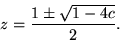 \begin{displaymath}z = \frac{1 \pm \sqrt{1-4c}}{2}.\end{displaymath}
