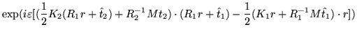 $\displaystyle \exp(i\varepsilon[(\frac{1}{2}K_2(R_1r+\hat{t}_2)+R_2^{-1}Mt_2)\cdot(R_1r+\hat{t}_1)
-\frac{1}{2}(K_1r+R_1^{-1}M\hat{t}_1)\cdot r])$