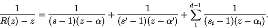 \begin{displaymath}
\frac{1}{R(z) - z} = \frac{1}{(s -1)(z - \alpha)} + \frac{1}...
...z - \alpha')} + \sum_1^{d -1}\frac{1}{(s_i -1)(z - \alpha_i)}.
\end{displaymath}
