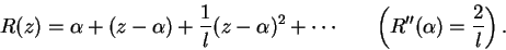 \begin{displaymath}
R(z) = \alpha + (z - \alpha) + \frac{1}{l}(z - \alpha)^2 + \cdots \hspace{0.3in} \left(R''(\alpha) = \frac{2}{l} \right).
\end{displaymath}