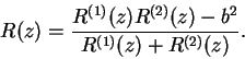 \begin{displaymath}
R(z) = \frac{R^{(1)}(z)R^{(2)}(z) - b^2}{R^{(1)}(z) + R^{(2)}(z)}.
\end{displaymath}