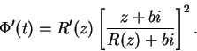 \begin{displaymath}
\Phi'(t) = R'(z)\left[ \frac{z + bi}{R(z) + bi} \right]^2 .
\end{displaymath}