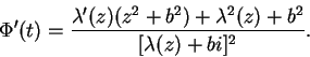 \begin{displaymath}
\Phi'(t) = \frac{\lambda'(z)(z^2 + b^2) + \lambda^2(z) + b^2}{[\lambda(z) + bi]^2}.
\end{displaymath}