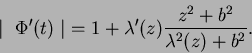 \begin{displaymath}
\mid\ \Phi'(t)\mid\ = 1 + \lambda'(z)\frac{z^2 + b^2}{\lambda^2(z) + b^2}.
\end{displaymath}
