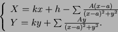 \begin{displaymath}
\left\{
\begin{array}{l}
X = kx + h - \sum\frac{A(x - a)}{(x...
...\
Y = ky + \sum\frac{Ay}{(x - a)^2 + y^2}.
\end{array}\right.
\end{displaymath}