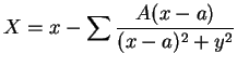 $\displaystyle X = x - \sum\frac{A(x-a)}{(x-a)^2 + y^2}$