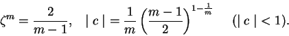 \begin{displaymath}
\zeta^m = \frac{2}{m - 1},\;\;\; \mid c\mid\ = \frac{1}{m}\l...
...{2} \right)^{1 -\frac{1}{m}} \hspace{0.2in} (\mid c\mid\ < 1).
\end{displaymath}