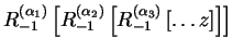 $R_{-1}^{(\alpha_1)}\left[R_{-1}^{(\alpha_2)}\left[R_{-1}^{(\alpha_3)}\left[ \dots z\right]\right]\right]$