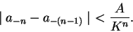 \begin{displaymath}
\mid a_{-n} - a_{-(n-1)}\mid\ < \frac{A}{K^n}.
\end{displaymath}