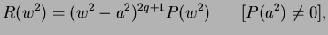 $\displaystyle R(w^2) = (w^2 - a^2)^{2q+1}P(w^2) \hspace{0.3in} [P(a^2) \neq 0],$