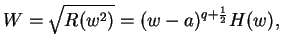 $\displaystyle W = \sqrt{R(w^2)} = (w - a)^{q+\frac{1}{2}}H(w),$