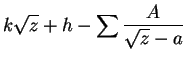 $\displaystyle k\sqrt{z} + h - \sum\frac{A}{\sqrt{z} - a}$