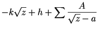 $\displaystyle -k\sqrt{z} + h + \sum\frac{A}{\sqrt{z} - a}$