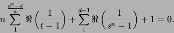 \begin{displaymath}
n\sum^{\frac{d^n - d}{n}}_{1}\Re\left(\frac{1}{t-1}\right) + \sum^{d + 1}_{1}\Re\left(\frac{1}{s^n - 1}\right) + 1 = 0.
\end{displaymath}