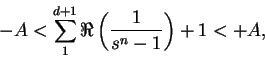 \begin{displaymath}
-A < \sum^{d + 1}_{1}\Re\left(\frac{1}{s^n - 1}\right) + 1 < + A,
\end{displaymath}