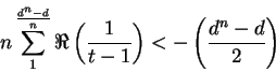 \begin{displaymath}
n\sum^{\frac{d^n - d}{n}}_{1}\Re\left(\frac{1}{t-1}\right) < - \left(\frac{d^n - d}{2}\right)
\end{displaymath}