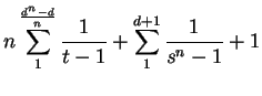 $\displaystyle n\sum^{\frac{d^n - d}{n}}_{1}\frac{1}{t-1} + \sum^{d + 1}_{1}\frac{1}{s^n - 1} + 1$