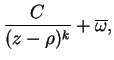 $\displaystyle \frac{C}{(z-\rho)^k} + \overline{\omega},$