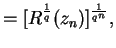 $\displaystyle = [R^{\frac{1}{q}}(z_n)]^{\frac{1}{q^n}},$