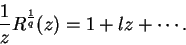 \begin{displaymath}
\frac{1}{z}R^{\frac{1}{q}}(z) = 1 + lz + \cdots .
\end{displaymath}