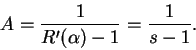 \begin{displaymath}
A = \frac{1}{R'(\alpha) - 1} = \frac{1}{s - 1}.
\end{displaymath}