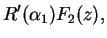$\displaystyle R'(\alpha_1)F_2(z),$