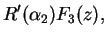 $\displaystyle R'(\alpha_2)F_3(z),$