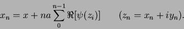 \begin{displaymath}
x_n = x + na \sum_0^{n-1}\Re[\psi(z_i)] \hspace{0.3in} (z_n = x_n + iy_n).
\end{displaymath}