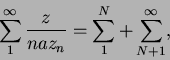 \begin{displaymath}
\sum_1^\infty\frac{z}{naz_n} = \sum_1^N + \sum_{N+1}^\infty,
\end{displaymath}