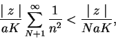\begin{displaymath}
\frac{\mid z\mid }{aK}\sum_{N+1}^\infty\frac{1}{n^2} < \frac{\mid z\mid }{NaK},
\end{displaymath}