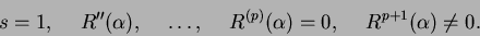 \begin{displaymath}
s = 1, \hspace{0.2in} R''(\alpha), \hspace{0.2in} \dots, \hs...
...n} R^{(p)}(\alpha) = 0, \hspace{0.2in} R^{p+1}(\alpha) \neq 0.
\end{displaymath}