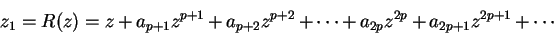 \begin{displaymath}
z_1 = R(z) = z + a_{p+1}z^{p+1} + a_{p+2}z^{p+2} + \cdots + a_{2p}z^{2p} + a_{2p+1}z^{2p+1} + \cdots
\end{displaymath}