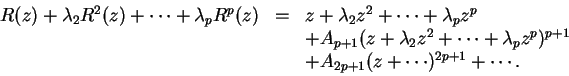 \begin{displaymath}
\begin{array}{rcl}
R(z) + \lambda_2R^2(z) + \cdots + \lambda...
...1} \\
& & + A_{2p+1}(z + \cdots )^{2p+1} + \cdots.
\end{array}\end{displaymath}