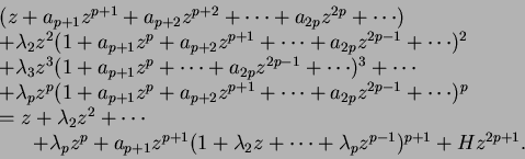 \begin{displaymath}
\begin{array}{l}
(z + a_{p+1}z^{p+1} + a_{p+2}z^{p+2} + \cdo...
..._2z + \cdots + \lambda_pz^{p-1})^{p+1} + Hz^{2p+1}.
\end{array}\end{displaymath}