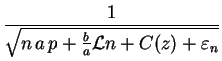 $\displaystyle\frac{1}{\sqrt{n\,a\,p + \frac{b}{a} {\cal L}n + C(z) + \varepsilon_n}}$