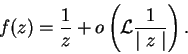 \begin{displaymath}
f(z) = \frac{1}{z} + o\left({\cal L}\frac{1}{\mid z\mid}\right).
\end{displaymath}