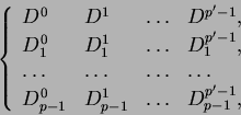 \begin{displaymath}
\left\{
\begin{array}{llll}
D^0 & D^1 & \dots & D^{p'-1}, \\...
...{p-1} & D^1_{p-1} & \dots & D^{p'-1}_{p-1},
\end{array}\right.
\end{displaymath}