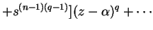 $\displaystyle + s^{(n-1)(q-1)} ](z - \alpha)^q + \cdots$