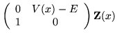 $\displaystyle \left(\begin{array}{cc} 0 & V(x)-E \\  1 & 0 \end{array}\right) {\bf Z}(x)$