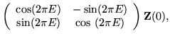 $\displaystyle \left(\begin{array}{cc} \cos(2\pi E) & -\sin(2\pi E) \\
\sin (2\pi E) & \cos\ (2\pi E) \end{array} \right) {\bf Z}(0),$