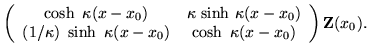 $\displaystyle \left(\begin{array}{cc} \cosh\ \kappa (x-x_0) &
\kappa \ {\sinh\ ...
...\sinh\ \kappa (x-x_0) &
\cosh\ \kappa (x-x_0) \end{array} \right) {\bf Z}(x_0).$