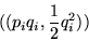 \begin{displaymath}((p_iq_i,\frac{1}{2}q_i^2))\end{displaymath}