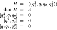\begin{displaymath}\begin{array}{rl}
H \; = & (( q_1^2,q_1q_2,q_2^2))\\
\mbox...
...$} \; = & 0 \\
\mbox{$[ q_1q_2,q_2^2]$} \; = & 0
\end{array}\end{displaymath}