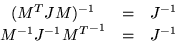 \begin{displaymath}\begin{array}{ccc}
(M^T J M)^{-1} & = & J^{-1} \\
M^{-1} J^{-1} {M^T}^{-1} & = & J^{-1}
\end{array}\end{displaymath}