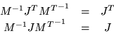 \begin{displaymath}\begin{array}{ccc}
M^{-1} J^T {M^T}^{-1} & = & J^T \\
M^{-1} J {M^T}^{-1} & = & J
\end{array}\end{displaymath}