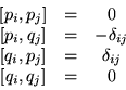 \begin{displaymath}\begin{array}{ccc}
{[}p_i,p_j{]} & = & 0 \\
{[}p_i,q_j{]}...
..._j{]} & = & \delta_{ij} \\
{[}q_i,q_j{]} & = & 0
\end{array}\end{displaymath}