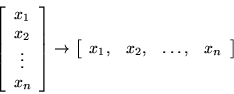 \begin{displaymath}\left[ \begin{array}{c} x_1 \\ x_2 \\ \vdots \\ x_n \end{arra...
...n{array}{cccc} x_1, & x_2, & \ldots, & x_n \end{array} \right] \end{displaymath}