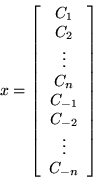 \begin{displaymath}x =
\left[\begin{array}{c} C_1\\ C_2 \\ \vdots \\ C_n \\
C_{-1} \\ C_{-2}\\ \vdots \\ C_{-n}
\end{array}\right]\end{displaymath}