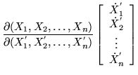 $\displaystyle \frac{\partial(X_1,X_2,\ldots,X_n)}
{\partial(X^{'}_1,X^{'}_2,\ld...
...
\dot{X}^{'}_1 \\  \dot{X}^{'}_2\\  \vdots\\  \dot{X}^{'}_n
\end{array} \right]$